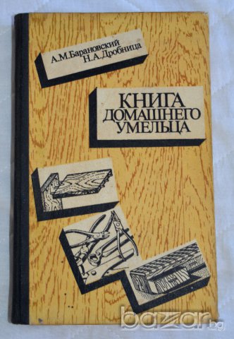 Книга домашнего умельца А. М. Барановский, Н. А. Дробница, снимка 1 - Художествена литература - 13234985