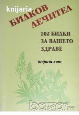Билков лечител: 102 билки за вашето здраве 