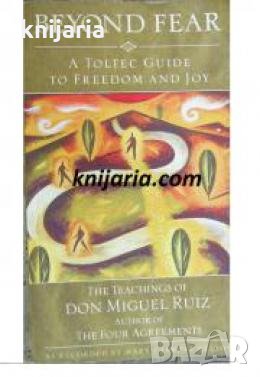 Beyond Fear: A Toltec Guide to Freedom & Joy: The Teachings of Don Miguel Ruiz , снимка 1