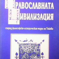 Православната цивилизация  Според философско-историческия модел на Тойнби  Вяра Николова, снимка 1 - Други - 13489206