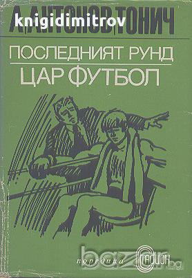 Последният рунд. Цар футбол.  Антон Антонов-Тонич, снимка 1