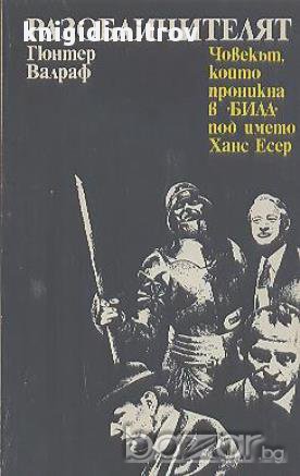 Разобличителят. Човекът, който проникна в "БИЛД" под името Ханс Есер.  Гюнтер Валраф