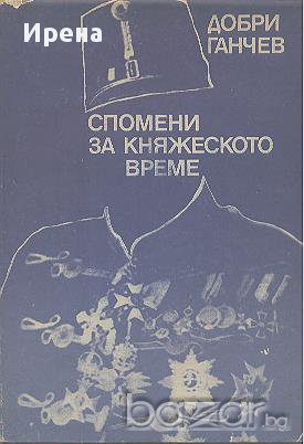 Спомени за княжеското време.  Добри Ганчев, снимка 1 - Художествена литература - 13389670