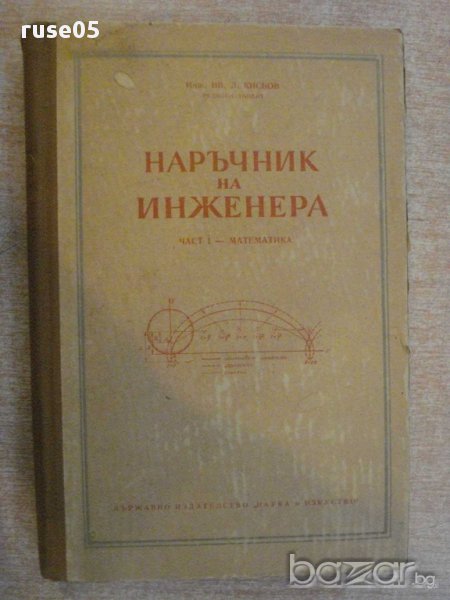 Книга"Наръчник на инженера-част1-математика-И.Кисьов"-560стр, снимка 1