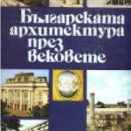 Българската архитектура през вековете, снимка 1 - Специализирана литература - 17444512
