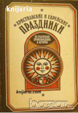 Христианские и еврейские праздники. Их языческое происхождение и история , снимка 1 - Художествена литература - 16704028