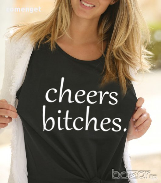 NEW! Дамска тениска CHEERS BITCHES с FASHION принт! Поръчай модел по ТВОЙ дизайн!, снимка 1