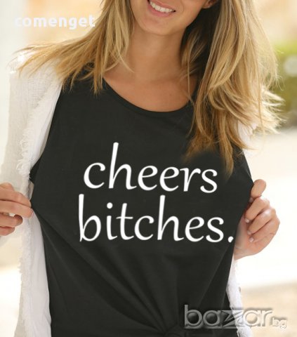 NEW! Дамска тениска CHEERS BITCHES с FASHION принт! Поръчай модел по ТВОЙ дизайн!