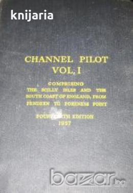 CHANNEL PILOT VOL.1: Comprising the Scilly Isles and the South Coast of England, from Pendeen to For