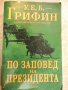 Книга "По заповед на президента - У.Е.Б.Грифин" - 640 стр., снимка 1 - Художествена литература - 22409435