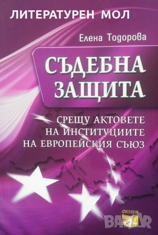 Съдебна защита срещу актовете на институциите на Eвропейския съюз Елена Тодорова, снимка 1 - Специализирана литература - 24955343