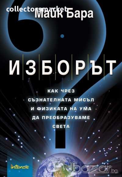 Изборът: Как чрез съзнателната мисъл и физиката на ума да преобразуваме света, снимка 1