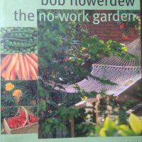 The no-work garden Getting the Most Out of Your Garden for the Least Amount of Work Bob flowerdew, снимка 1 - Специализирана литература - 25996159