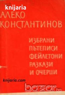 Библиотека за ученика: Алеко Константинов избрани пътеписи. Фейлетони. Разкази и очерци , снимка 1