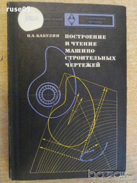 Книга"Постр.и четение машиностр.чертежей-Н.Бабулин"-368стр, снимка 1