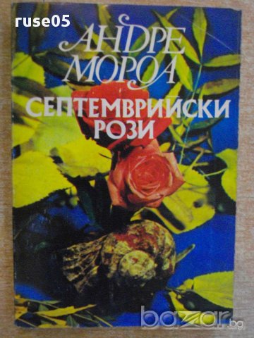 Книга "Септемврийски рози - Андре Мороа" - 226 стр., снимка 1 - Художествена литература - 8466873