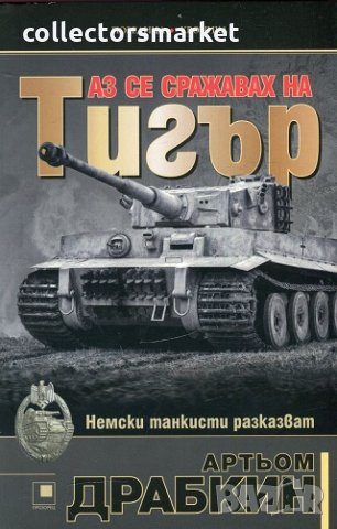 Аз се сражавах на Тигър. Немски танкисти разказват, снимка 1 - Художествена литература - 25287197
