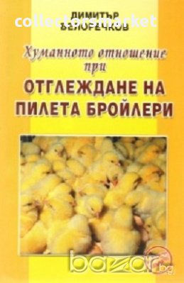 Хуманното отношение при отглеждане на пилета бройлери, снимка 1 - Художествена литература - 17274095