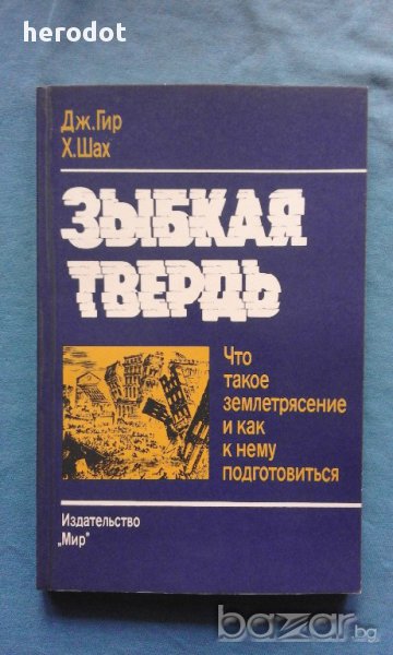 Зыбкая твердь. Что такое землетрясение и как к нему подготовиться - Дж. Гир, Х. Шах, снимка 1