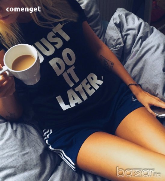 НОВО!!! ДАМСКА ТЕНИСКА JUST DO IT LATER с ANTILOGO принт! Поръчай модел с ТВОЯ ИДЕЯ!, снимка 1