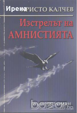 Изстрелът на амнистията.  Христо Калчев, снимка 1 - Художествена литература - 13606334