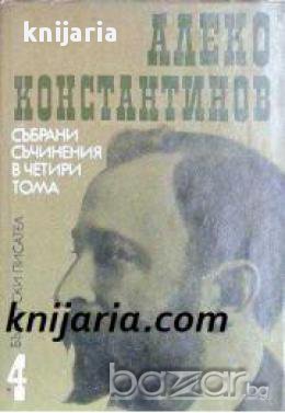 Алеко Константинов Събрани съчинения в 4 тома том 4: Статии и речи. Писма. Литературни опити , снимка 1