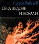 Сергей Рибаков - Сред ледове и корали, снимка 1 - Художествена литература - 22118827