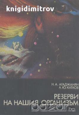Резерви на нашия организъм.  Н. А. Агаджанян, А. Ю. Катков, снимка 1 - Художествена литература - 17834831