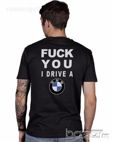 NEW! FUCK YOU I DRIVE BMW / БМВ  блузи с авторски дизайн! Поръчай модел с ТВОЯ снимка!, снимка 2 - Блузи - 15820273