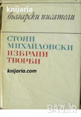 Библиотека Български писатели: Стоян Михайловски Избрани произведения 