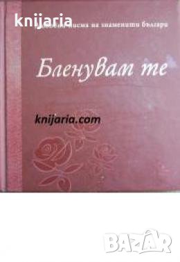 Бленувам те: Любовни писма на знаменити българи 