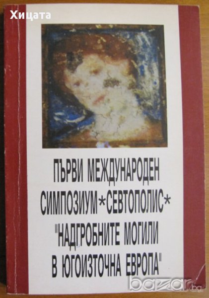 Първи международен симпозиум''Севтополис":Надгробните могили в Югоизточна Европа,328стр., снимка 1