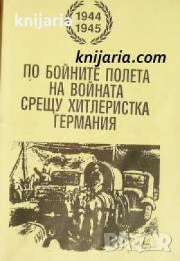 По бойните полета на войната срещу Хитлеристка Германия 1944-1945 , снимка 1
