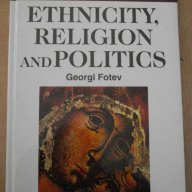 Книга ''ETHNICITY RELIGION and POLITICS'' - 180 стр., снимка 1 - Специализирана литература - 7897570