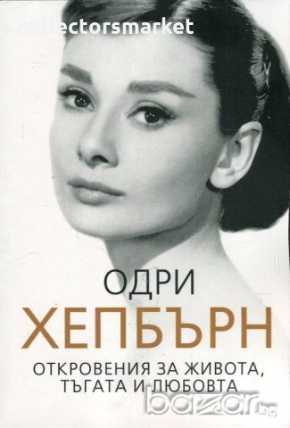 Одри Хепбърн. Откровения за живота, тъгата и любовта