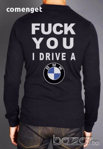NEW! FUCK YOU I DRIVE BMW / БМВ  блузи с авторски дизайн! Поръчай модел с ТВОЯ снимка!, снимка 1 - Блузи - 15820273