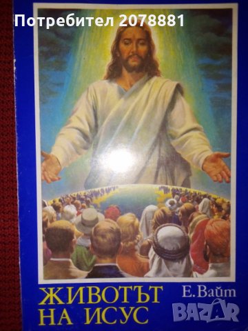 Е. Вайт Животът на Исус , снимка 1 - Специализирана литература - 25107765
