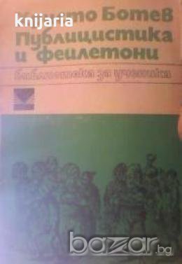 Библиотека за ученика: Христо Ботев Публицистика и фейлетони , снимка 1