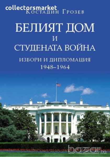 Белият дом и Студената война. Избори и дипломация 1948-1964, снимка 1