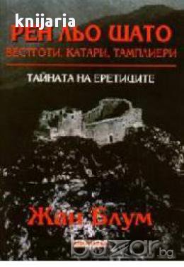 Рен Льо Шато: Вестготи. Катари. Тамплиери. Тайната на еретиците 