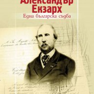 Александър Екзарх: една българска съдба, снимка 1 - Художествена литература - 10623124