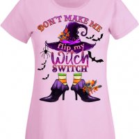 Дамска тениска Don't Make Me Flip My Witch Switch,Halloween,Хелоуин,Празник,Забавление,Изненада,, снимка 10 - Тениски - 38144754