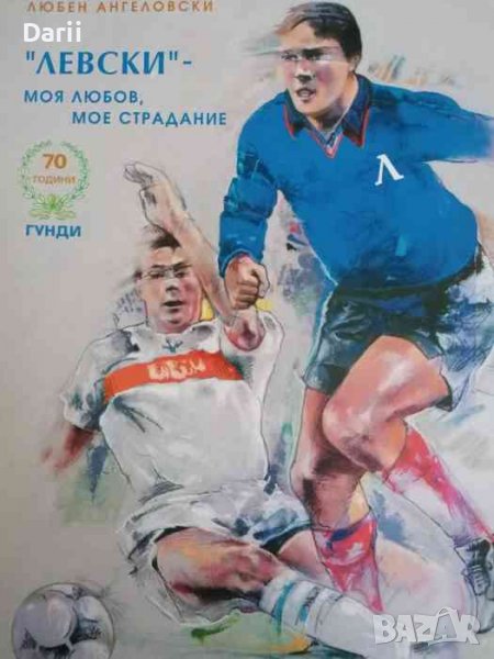 "Левски" - моя любов, мое страдание Незаличими от паметта ми спомени и преживявания, снимка 1