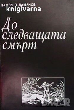 До следващата смърт Дамян П. Дамянов, снимка 1 - Художествена литература - 30590837