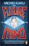 The Future of the Mind: The Scientific Quest to Understand, Enhance and Empower the Mind Michio Kaku