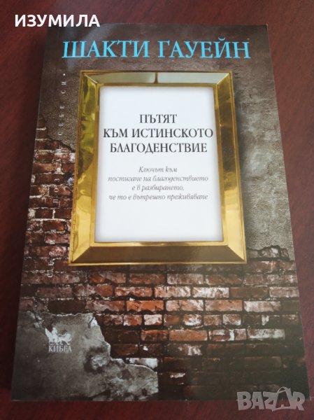 " ПЪТЯТ КЪМ ИСТИНСКОТО БЛАГОДЕНСТВИЕ " - Шакти Гауейн, снимка 1