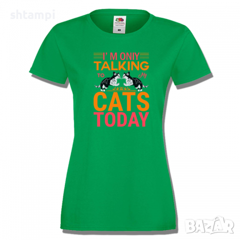 Дамска тениска I'm Talking To My Cats Today,Изненада,Празник,Подарък,Котки,Животни, снимка 6 - Тениски - 36428322
