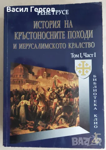 История на кръстоносните походи и Йерусалимското кралство. Том 1. Част 1 Рене Грусе, снимка 1