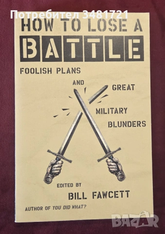 Глупави военни планове и провали / How to Lose a Battle. Foolish Plans and Great Military Blunders