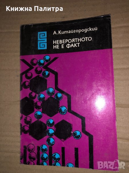 Невероятното не е факт А. Китайгородский, снимка 1